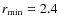 $r_{\rm min}=2.4$