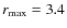 $r_{\rm max}=3.4$