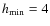 $h_{\rm min}=4$