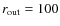$r_{\rm out}=100$