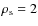 $\rho_{\rm s}=2$