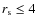 $r_{\rm s} \le 4$