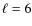 $\ell = 6$
