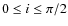 $0 \le i \le \pi/2$