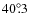 $ 40^\circ\hspace{-3pt}.3$