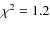 $\chi^2 = 1.2$