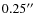$0.25\hbox{$^{\prime\prime}$ }$