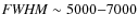 ${\it FWHM}\sim 5000{-}7000$