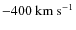 $-400~{\rm km~s^{-1}}$