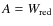 $A=W_{\rm
red}$
