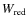 $W_{\rm red}$