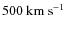 $ 500~{\rm
km~s^{-1}}$