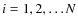 $i=1,2,\dots N$