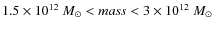 $1.5\times 10^{12}~M_{\odot} < \textit{mass} <
3\times 10^{12}~M_{\odot}$