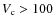 $V_{\rm c}>100$