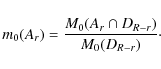 \begin{displaymath}m_0(A_r) = \frac{M_{0}(A_r\cap D_{R-r})}{M_0(D_{R-r})}\cdot
\end{displaymath}
