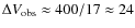 $\Delta V_{\rm obs} \approx 400/17 \approx
24$