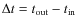 $\Delta t =t_{\rm out}- t_{\rm in}$