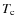 $T_{\rm c}$