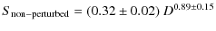 $\displaystyle S_{\rm non-perturbed} = (0.32 \pm 0.02) ~D^{0.89 \pm 0.15}$