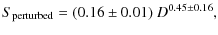 $\displaystyle S_{\rm perturbed} = (0.16\pm 0.01) ~D^{0.45 \pm 0.16} ,$