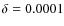 $\delta =0.0001$