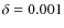 $\delta =0.001$