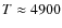 $T\approx4900$
