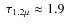 $~\tau_{1.2\mu}\approx 1.9$