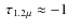 $~\tau_{1.2\mu}\approx -1$