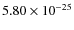 $5.80 \times 10^{-25}$