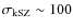 $\sigma_{\rm kSZ} \sim 100$