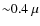 ${\sim}0.4~\mu$
