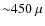 ${\sim}450~\mu$