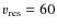$v_{\rm res} = 60$