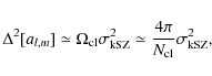 \begin{displaymath}%
\Delta^2 [a_{l,m}] \simeq \Omega_{\rm cl} \sigma^2_{\rm kSZ} \simeq \frac{4\pi}{N_{\rm cl}} \sigma^2_{\rm kSZ},
\end{displaymath}