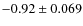 $-0.92 \pm 0.069$