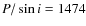 $P/\sin i = 1474$