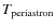$T_{\rm periastron}$