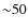${\sim }50$