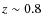 $z \sim
0.8$