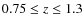 $0.75 \leq z \leq 1.3$