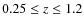 $0.25 \leq z \leq 1.2$