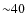 ${\sim}40$