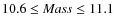 $10.6 \leq {\it Mass}\leq 11.1 $