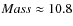 ${\it Mass} \approx 10.8$