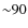 ${\sim}90$