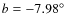 $b=-7.98^{\circ }$