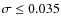 $\sigma\leq0.035$
