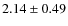 $2.14\pm0.49$